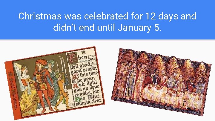 Christmas was celebrated for 12 days and didn’t end until January 5. 