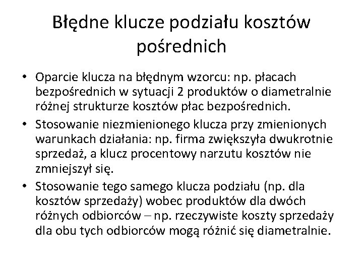 Błędne klucze podziału kosztów pośrednich • Oparcie klucza na błędnym wzorcu: np. płacach bezpośrednich