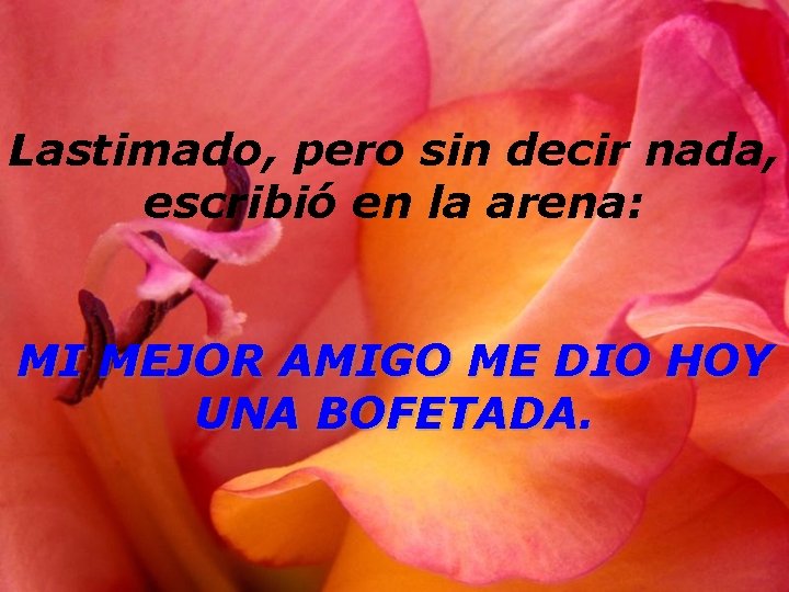 Lastimado, pero sin decir nada, escribió en la arena: MI MEJOR AMIGO ME DIO