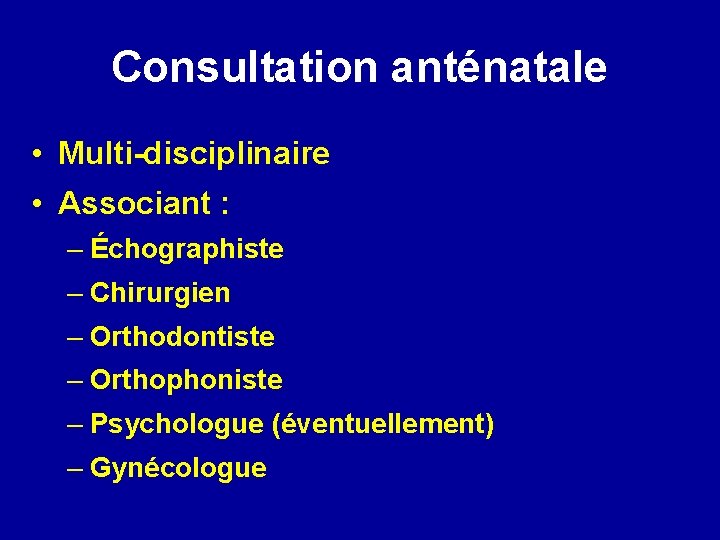 Consultation anténatale • Multi-disciplinaire • Associant : – Échographiste – Chirurgien – Orthodontiste –