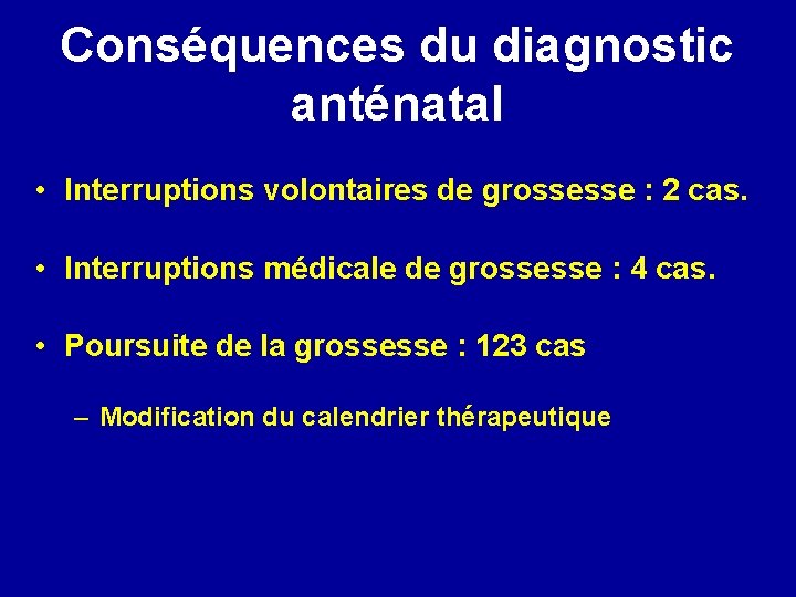 Conséquences du diagnostic anténatal • Interruptions volontaires de grossesse : 2 cas. • Interruptions