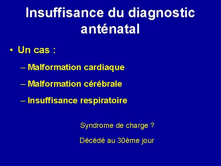 Insuffisance du diagnostic anténatal • Un cas : – Malformation cardiaque – Malformation cérébrale