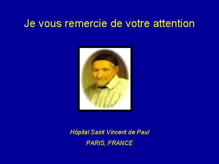 Je vous remercie de votre attention Hôpital Saint Vincent de Paul PARIS, FRANCE 