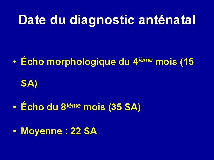 Date du diagnostic anténatal • Écho morphologique du 4 ième mois (15 SA) •