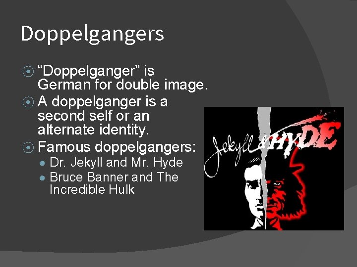 Doppelgangers “Doppelganger” is German for double image. ⦿ A doppelganger is a second self Doppelgangers “Doppelganger” is German for double image. ⦿ A doppelganger is a second self