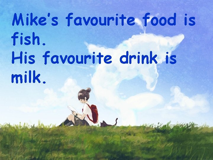 Mike’s favourite food is fish. His favourite drink is milk. 