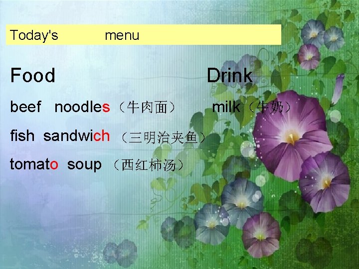 Today's menu Food beef noodles （牛肉面） Drink milk （牛奶） fish sandwich （三明治夹鱼） tomato soup