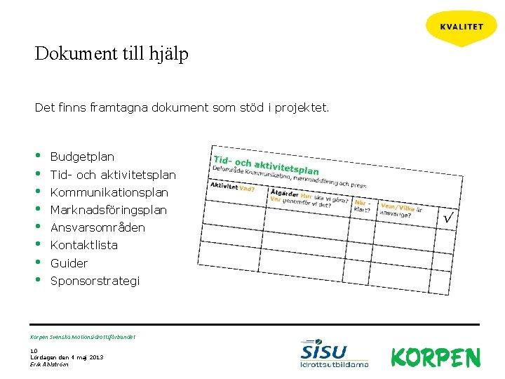 Dokument till hjälp Det finns framtagna dokument som stöd i projektet. • • Budgetplan