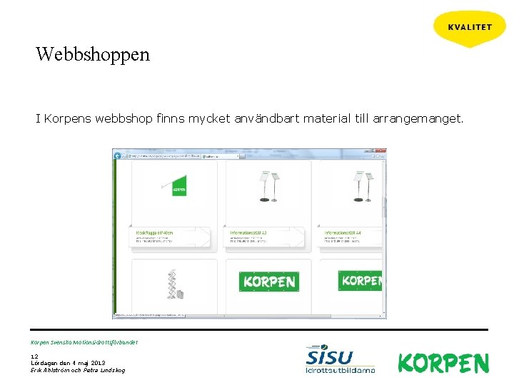 Webbshoppen I Korpens webbshop finns mycket användbart material till arrangemanget. Korpen Svenska Motionsidrottsförbundet 12