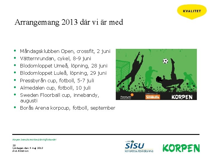 Arrangemang 2013 där vi är med • • Måndagsklubben Open, crossfit, 2 juni •