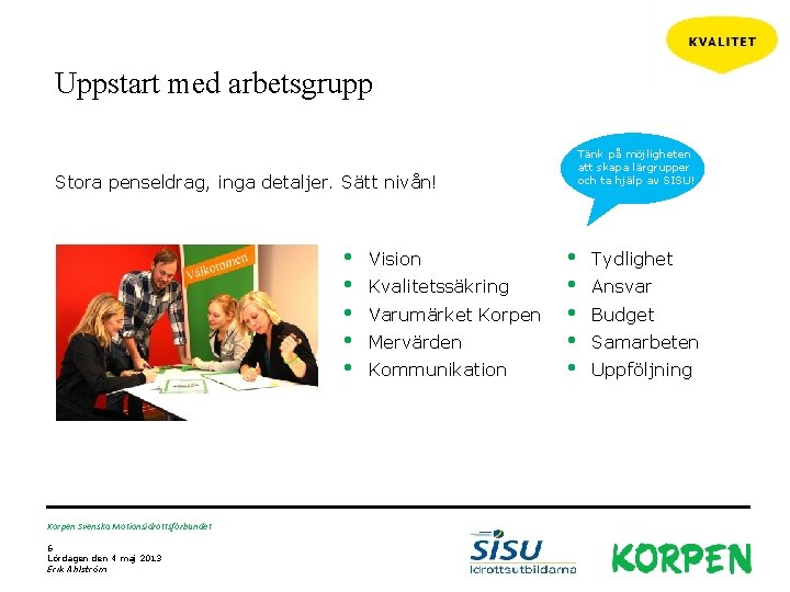 Uppstart med arbetsgrupp Tänk på möjligheten att skapa lärgrupper och ta hjälp av SISU!