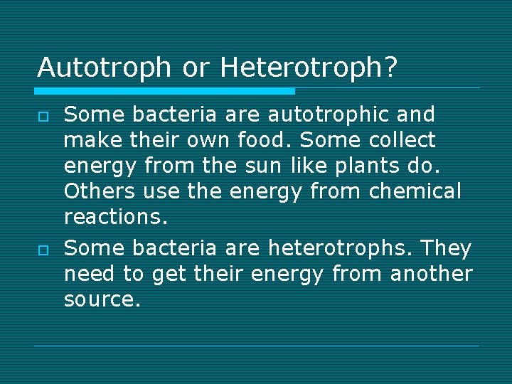 Autotroph or Heterotroph? o o Some bacteria are autotrophic and make their own food.