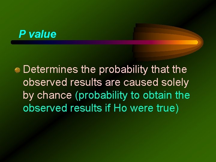 P value Determines the probability that the observed results are caused solely by chance
