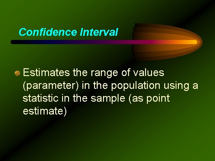 Confidence Interval Estimates the range of values (parameter) in the population using a statistic