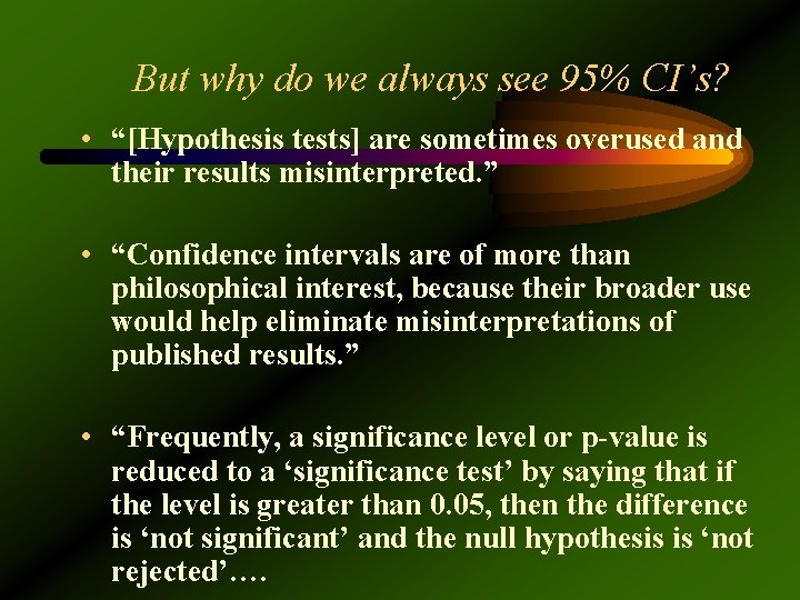 But why do we always see 95% CI’s? • “[Hypothesis tests] are sometimes overused