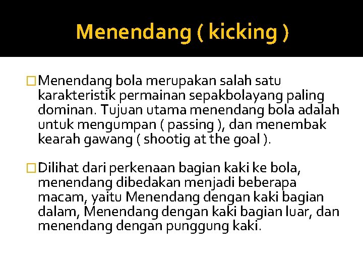 Menendang ( kicking ) �Menendang bola merupakan salah satu karakteristik permainan sepakbolayang paling dominan.