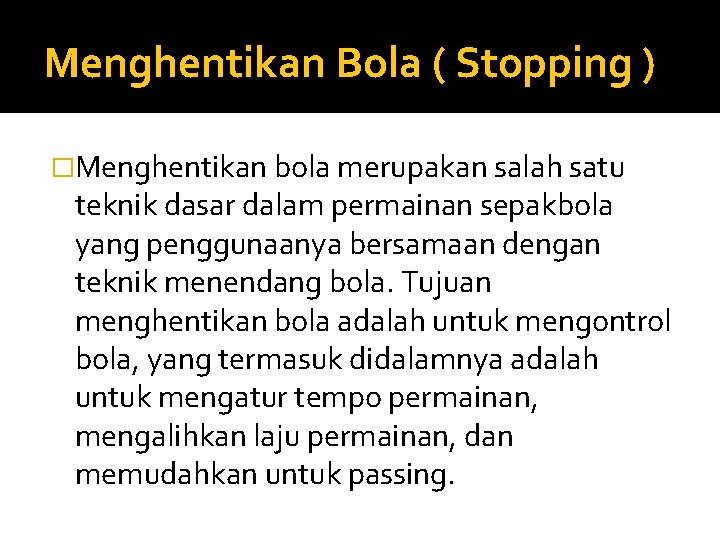 Menghentikan Bola ( Stopping ) �Menghentikan bola merupakan salah satu teknik dasar dalam permainan