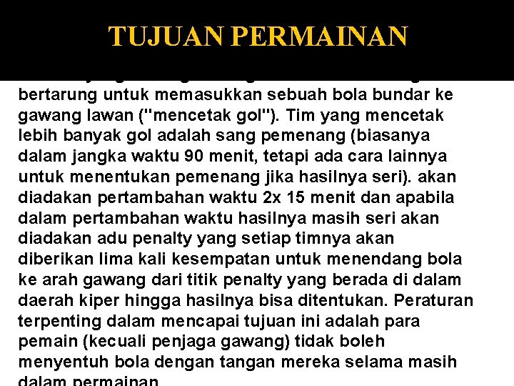 TUJUAN PERMAINAN Dua tim yang masing-masing terdiri dari 11 orang bertarung untuk memasukkan sebuah