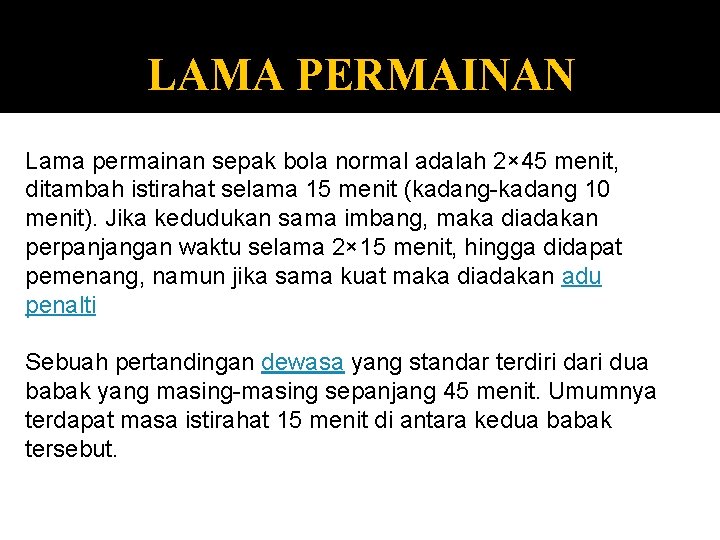 LAMA PERMAINAN Lama permainan sepak bola normal adalah 2× 45 menit, ditambah istirahat selama