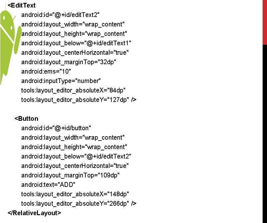 <Edit. Text android: id="@+id/edit. Text 2" android: layout_width="wrap_content" android: layout_height="wrap_content" android: layout_below="@+id/edit. Text 1" <Edit. Text android: id="@+id/edit. Text 2" android: layout_width="wrap_content" android: layout_height="wrap_content" android: layout_below="@+id/edit. Text 1"