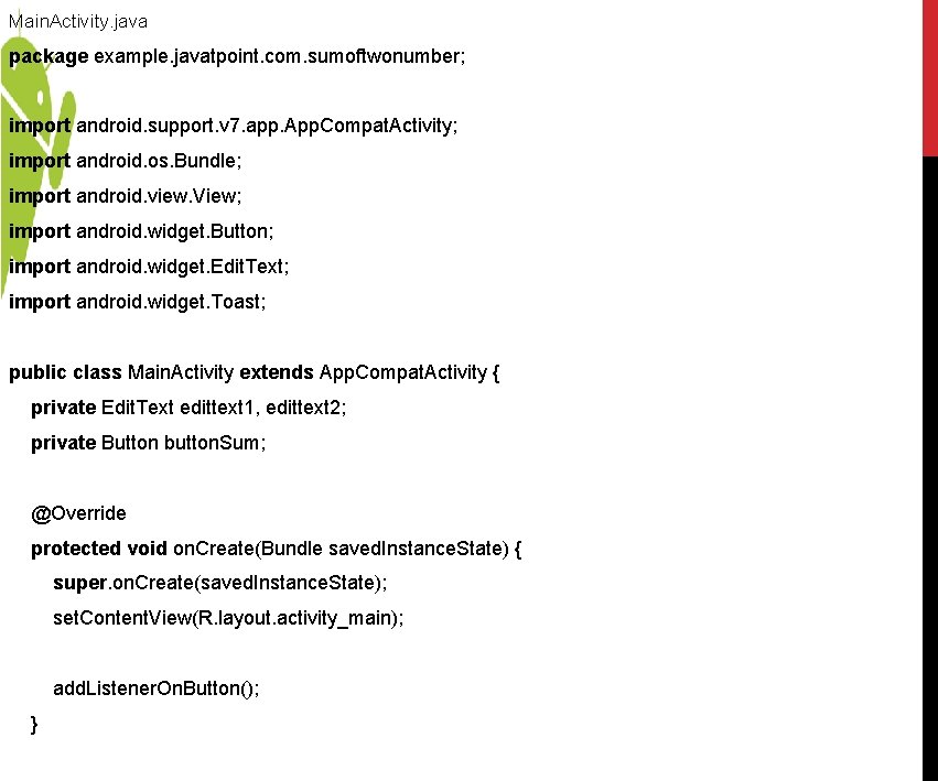 Main. Activity. java package example. javatpoint. com. sumoftwonumber; import android. support. v 7. app. Main. Activity. java package example. javatpoint. com. sumoftwonumber; import android. support. v 7. app.