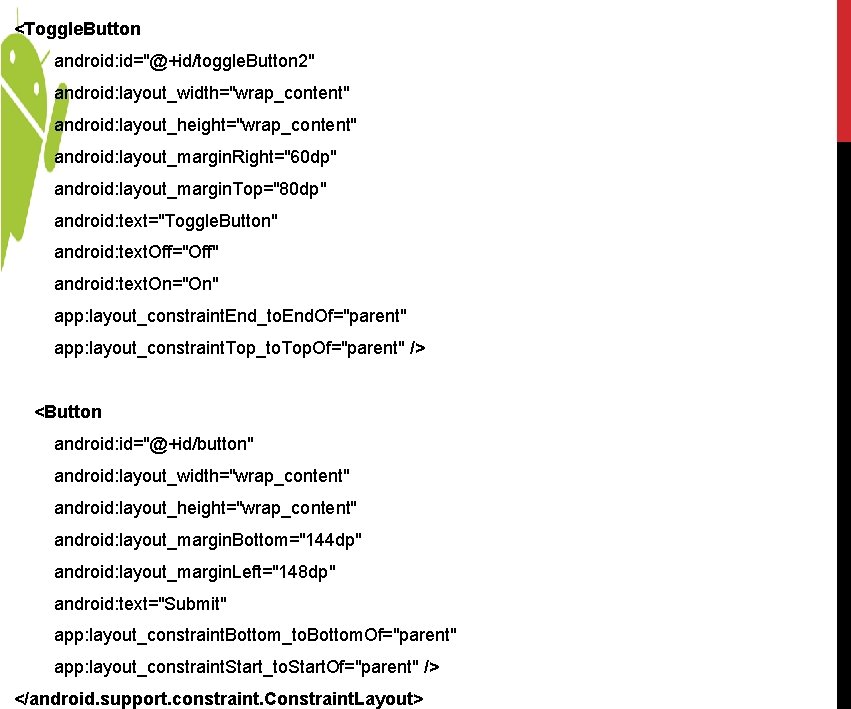 <Toggle. Button android: id="@+id/toggle. Button 2" android: layout_width="wrap_content" android: layout_height="wrap_content" android: layout_margin. Right="60 dp" <Toggle. Button android: id="@+id/toggle. Button 2" android: layout_width="wrap_content" android: layout_height="wrap_content" android: layout_margin. Right="60 dp"