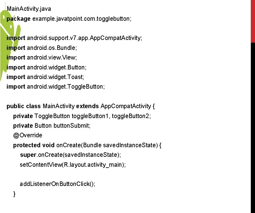 Main. Activity. java package example. javatpoint. com. togglebutton; import android. support. v 7. app. Main. Activity. java package example. javatpoint. com. togglebutton; import android. support. v 7. app.