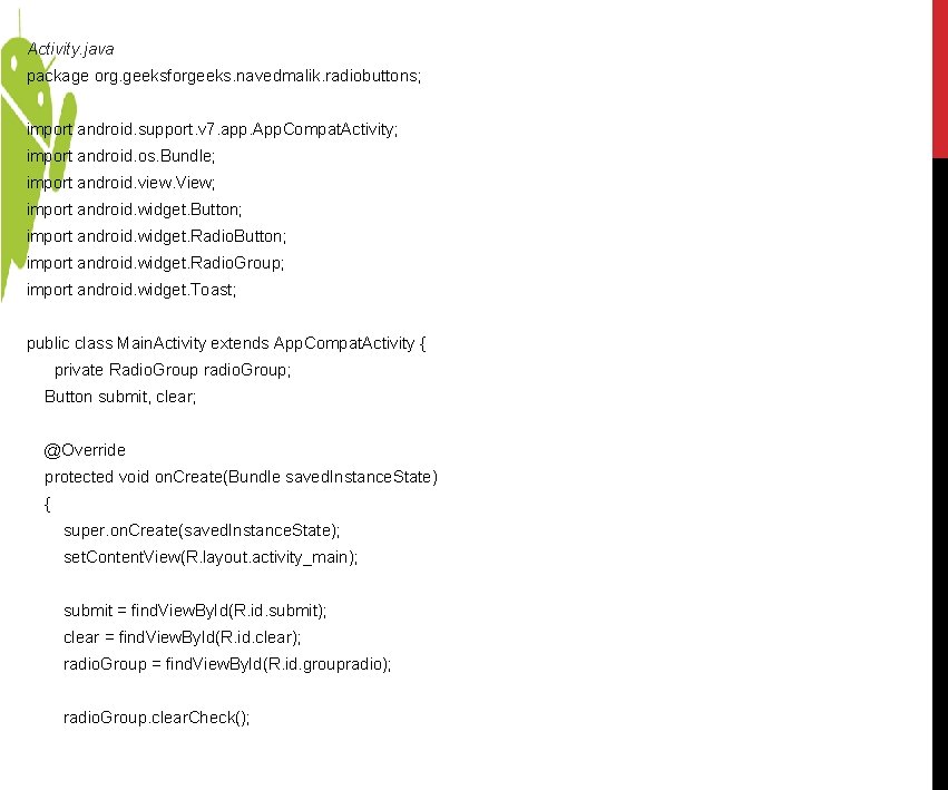 Activity. java package org. geeksforgeeks. navedmalik. radiobuttons; import android. support. v 7. app. App. Activity. java package org. geeksforgeeks. navedmalik. radiobuttons; import android. support. v 7. app. App.