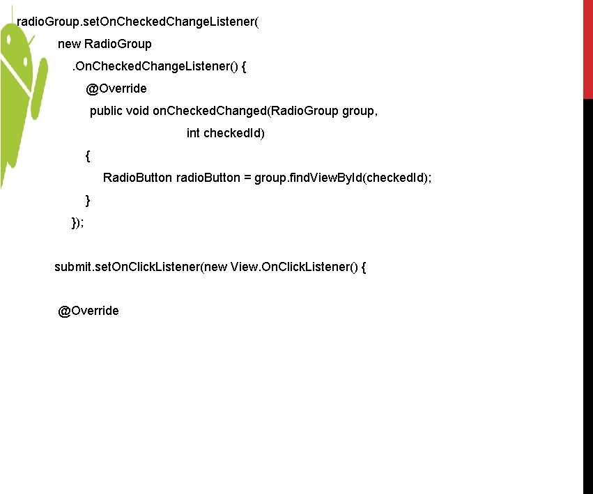 radio. Group. set. On. Checked. Change. Listener( new Radio. Group. On. Checked. Change. Listener() radio. Group. set. On. Checked. Change. Listener( new Radio. Group. On. Checked. Change. Listener()