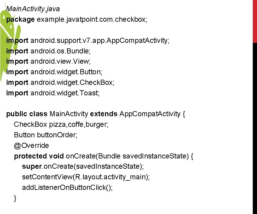 Main. Activity. java package example. javatpoint. com. checkbox; import android. support. v 7. app. Main. Activity. java package example. javatpoint. com. checkbox; import android. support. v 7. app.