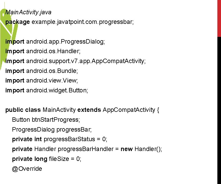Main. Activity. java package example. javatpoint. com. progressbar; import android. app. Progress. Dialog; import Main. Activity. java package example. javatpoint. com. progressbar; import android. app. Progress. Dialog; import