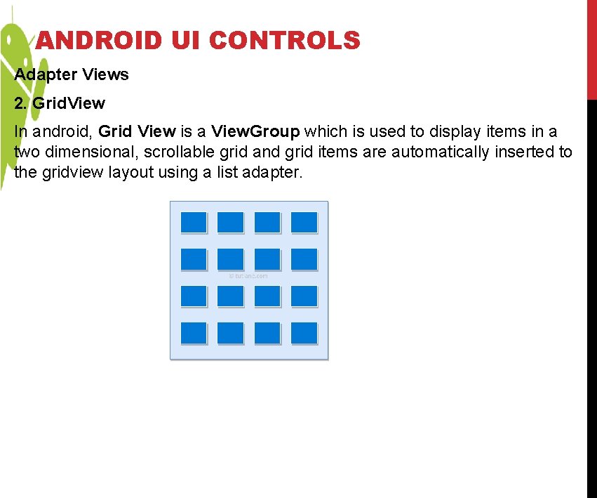 ANDROID UI CONTROLS Adapter Views 2. Grid. View In android, Grid View is a ANDROID UI CONTROLS Adapter Views 2. Grid. View In android, Grid View is a