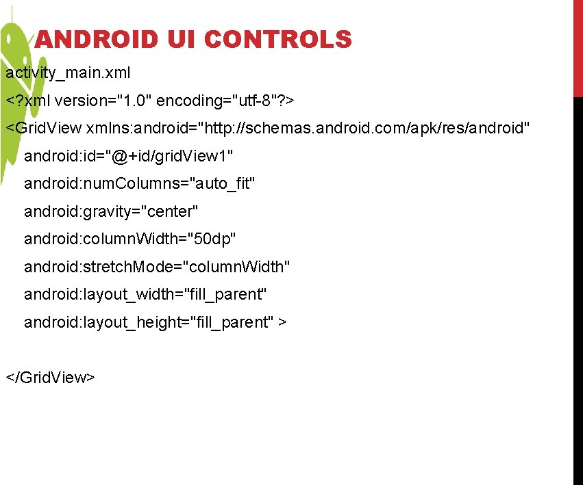 ANDROID UI CONTROLS activity_main. xml <? xml version="1. 0" encoding="utf-8"? > <Grid. View xmlns: ANDROID UI CONTROLS activity_main. xml <? xml version="1. 0" encoding="utf-8"? > <Grid. View xmlns: