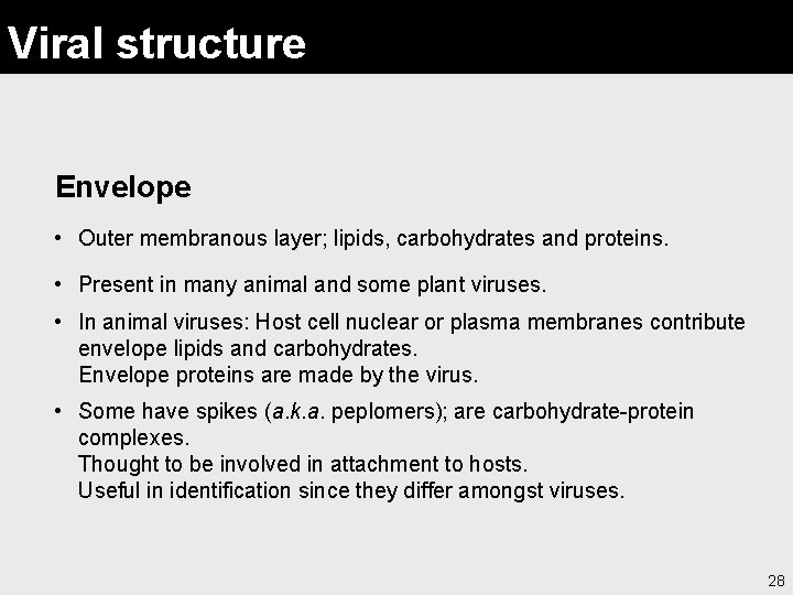 Viral structure Envelope • Outer membranous layer; lipids, carbohydrates and proteins. • Present in