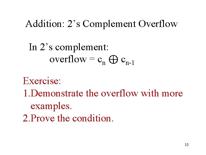 Addition: 2’s Complement Overflow In 2’s complement: overflow = cn ⊕ cn-1 Exercise: 1.
