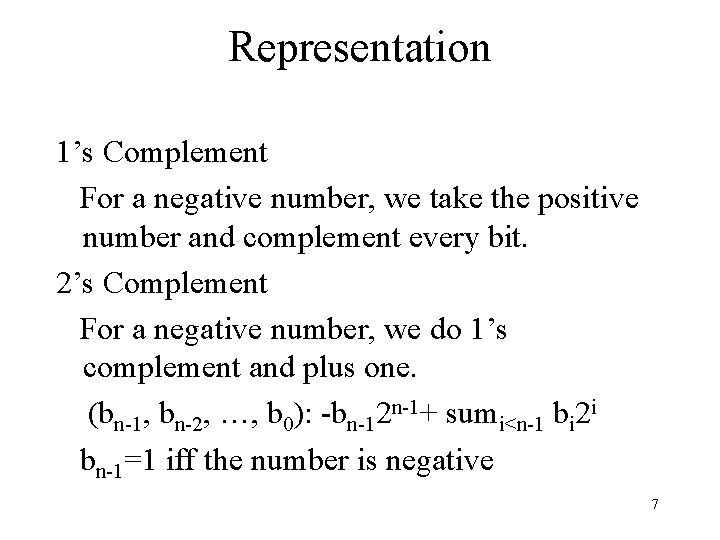 Representation 1’s Complement For a negative number, we take the positive number and complement