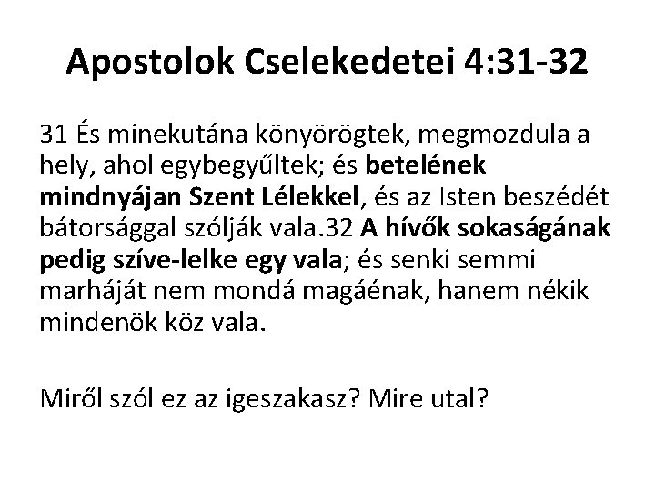 Apostolok Cselekedetei 4: 31 -32 31 És minekutána könyörögtek, megmozdula a hely, ahol egybegyűltek;