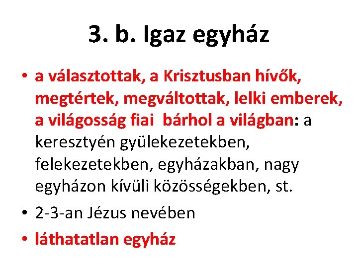 3. b. Igaz egyház • a választottak, a Krisztusban hívők, megtértek, megváltottak, lelki emberek,