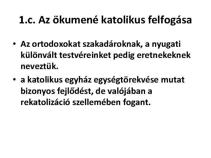 1. c. Az ökumené katolikus felfogása • Az ortodoxokat szakadároknak, a nyugati különvált testvéreinket