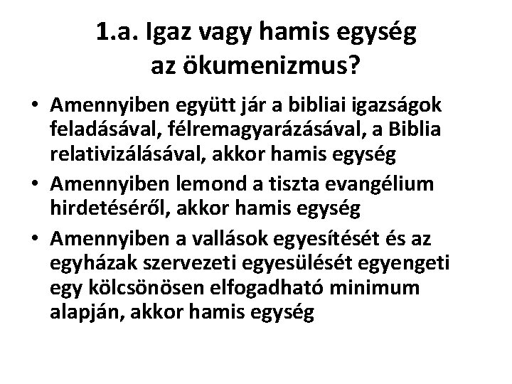 1. a. Igaz vagy hamis egység az ökumenizmus? • Amennyiben együtt jár a bibliai