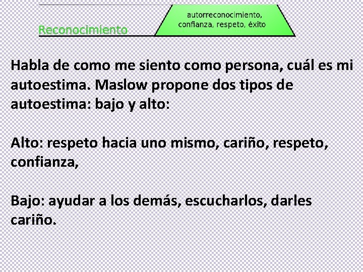 Habla de como me siento como persona, cuál es mi autoestima. Maslow propone dos