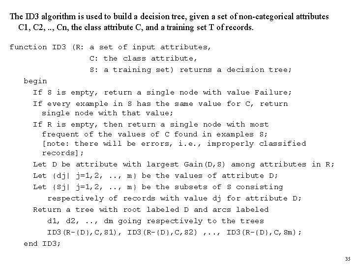 The ID 3 algorithm is used to build a decision tree, given a set