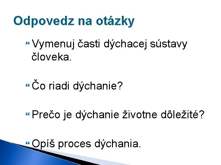 Odpovedz na otázky Vymenuj časti dýchacej sústavy človeka. Čo riadi dýchanie? Prečo Opíš je