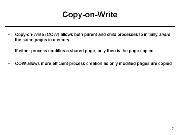 Copy-on-Write • Copy-on-Write (COW) allows both parent and child processes to initially share the Copy-on-Write • Copy-on-Write (COW) allows both parent and child processes to initially share the