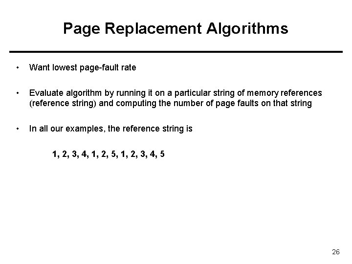 Page Replacement Algorithms • Want lowest page-fault rate • Evaluate algorithm by running it Page Replacement Algorithms • Want lowest page-fault rate • Evaluate algorithm by running it