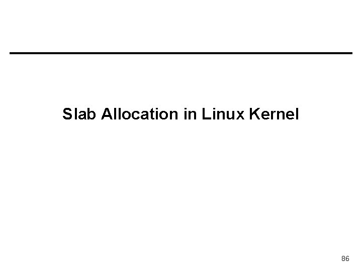 Slab Allocation in Linux Kernel 86 Slab Allocation in Linux Kernel 86