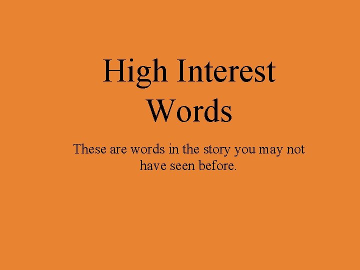 High Interest Words These are words in the story you may not have seen