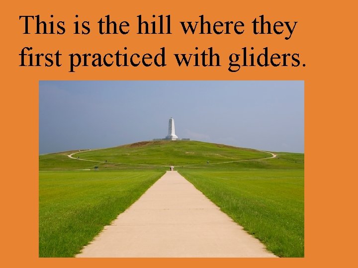 This is the hill where they first practiced with gliders. 