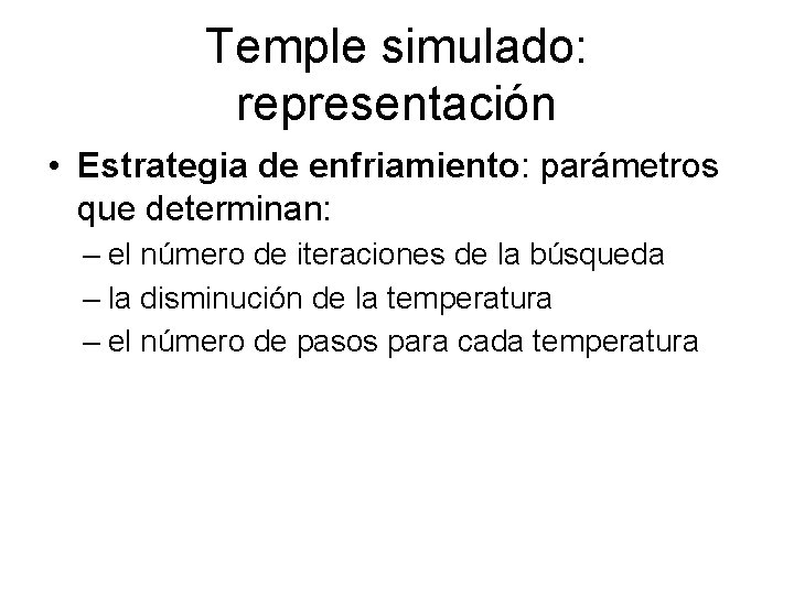 Temple simulado: representación • Estrategia de enfriamiento: parámetros que determinan: – el número de