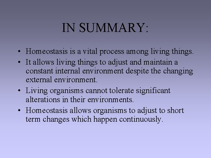 IN SUMMARY: • Homeostasis is a vital process among living things. • It allows